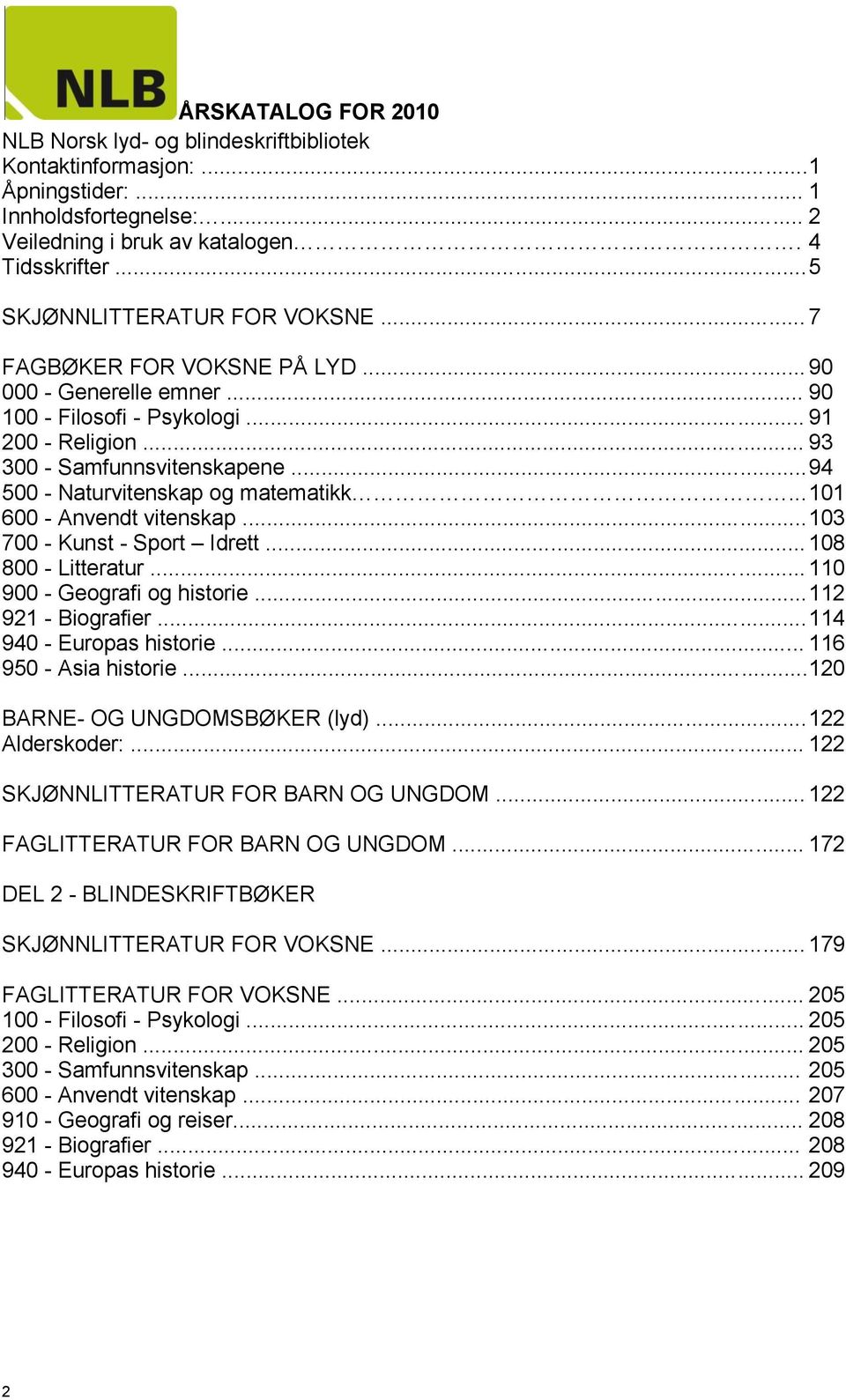 .. 94 500 - Naturvitenskap og matematikk... 101 600 - Anvendt vitenskap... 103 700 - Kunst - Sport Idrett... 108 800 - Litteratur... 110 900 - Geografi og historie... 112 921 - Biografier.