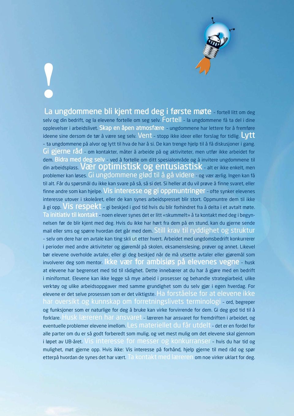 Vent stopp ikke ideer eller forslag for tidlig. Lytt ta ungdommene på alvor og lytt til hva de har å si. De kan trenge hjelp til å få diskusjoner i gang.