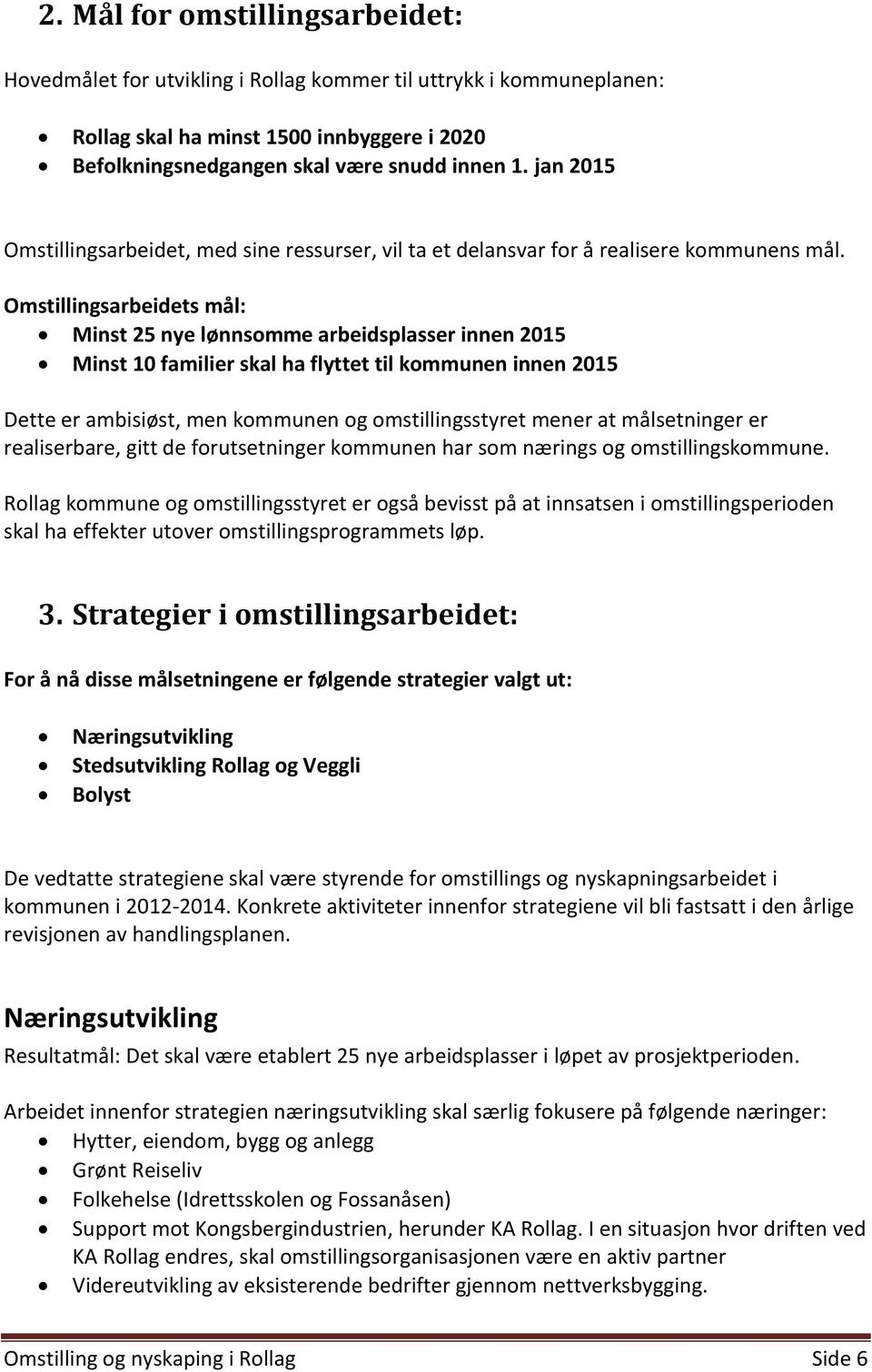 Omstillingsarbeidets mål: Minst 25 nye lønnsomme arbeidsplasser innen 2015 Minst 10 familier skal ha flyttet til kommunen innen 2015 Dette er ambisiøst, men kommunen og omstillingsstyret mener at