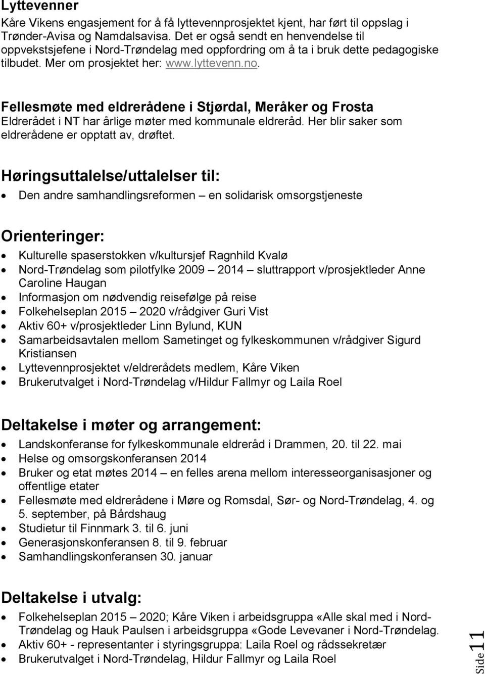 Fellesmøte med eldrerådene i Stjørdal, Meråker og Frosta Eldrerådet i NT har årlige møter med kommunale eldreråd. Her blir saker som eldrerådene er opptatt av, drøftet.