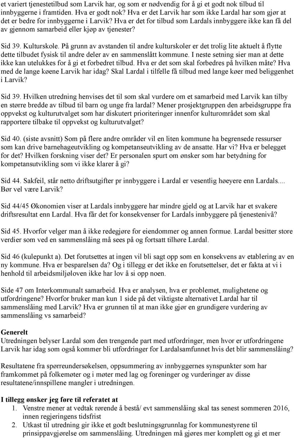 Sid 39. Kulturskole. På grunn av avstanden til andre kulturskoler er det trolig lite aktuelt å flytte dette tilbudet fysisk til andre deler av en sammenslått kommune.