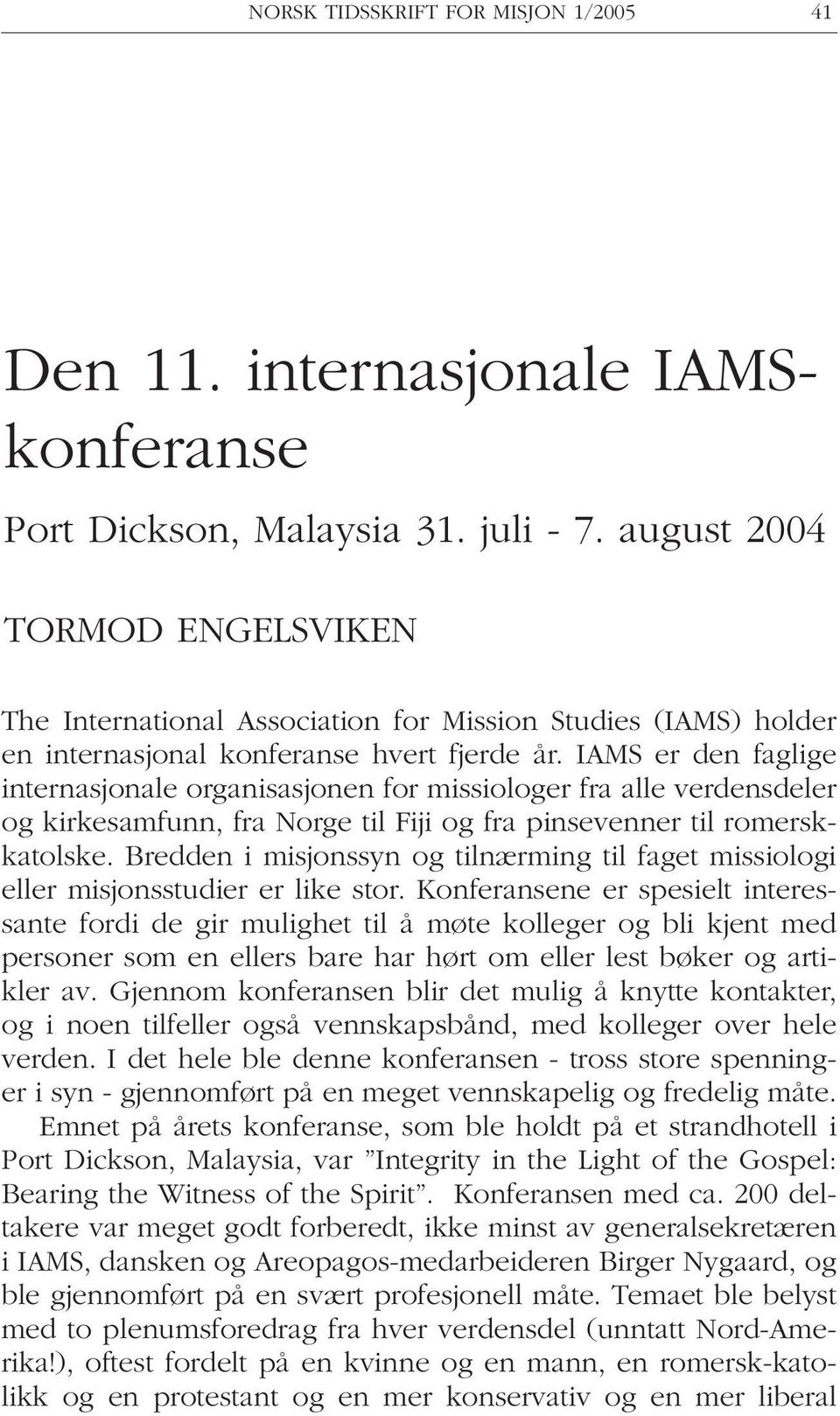 IAMS er den faglige internasjonale organisasjonen for missiologer fra alle verdensdeler og kirkesamfunn, fra Norge til Fiji og fra pinsevenner til romerskkatolske.