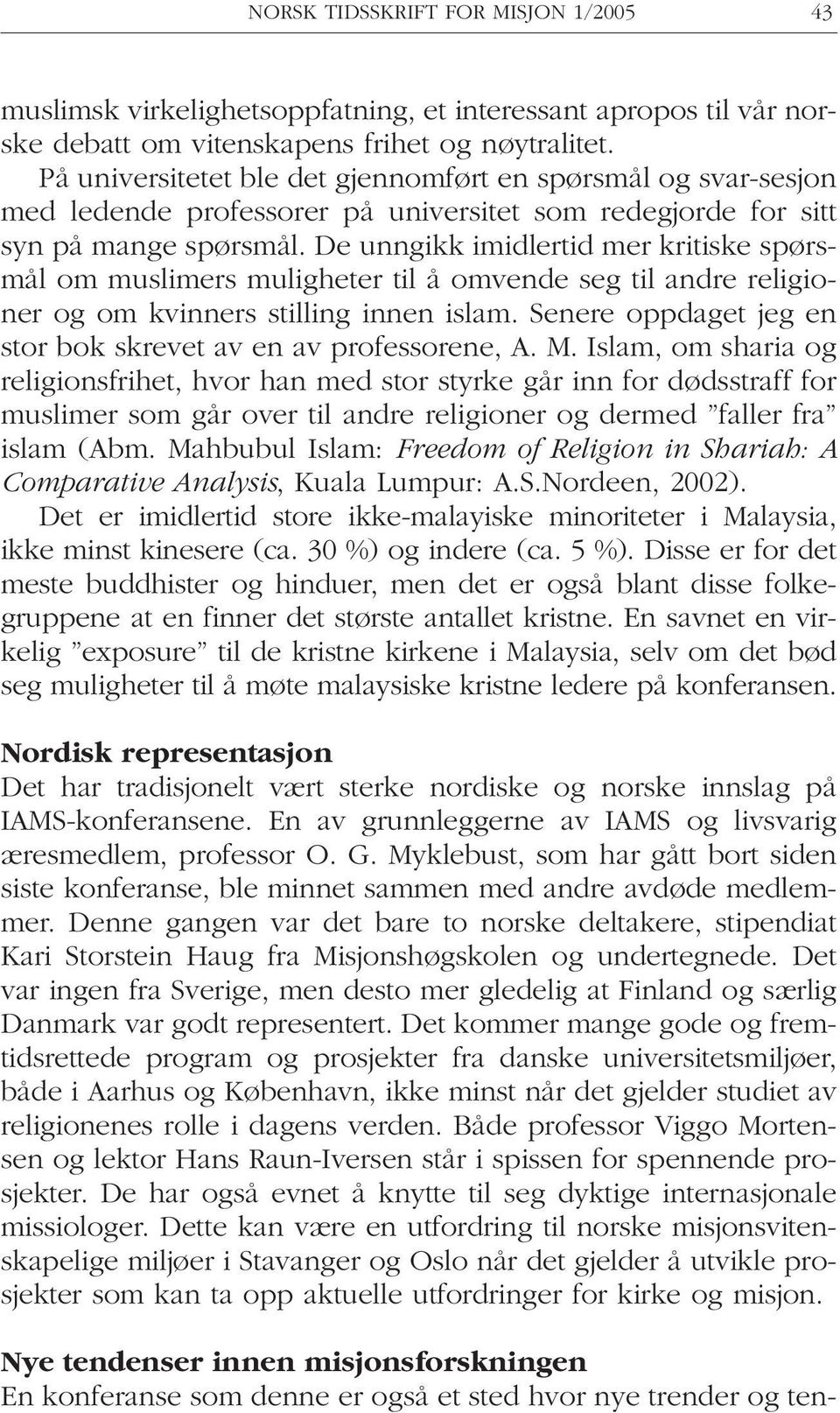 De unngikk imidlertid mer kritiske spørsmål om muslimers muligheter til å omvende seg til andre religioner og om kvinners stilling innen islam.