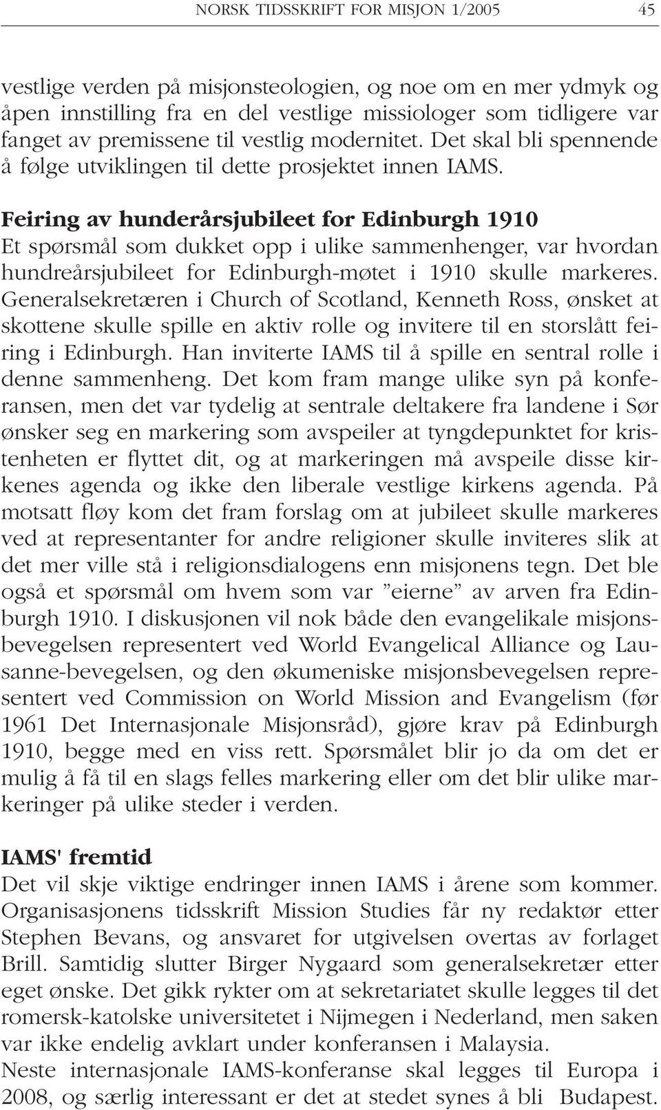 Feiring av hunderårsjubileet for Edinburgh 1910 Et spørsmål som dukket opp i ulike sammenhenger, var hvordan hundreårsjubileet for Edinburgh-møtet i 1910 skulle markeres.