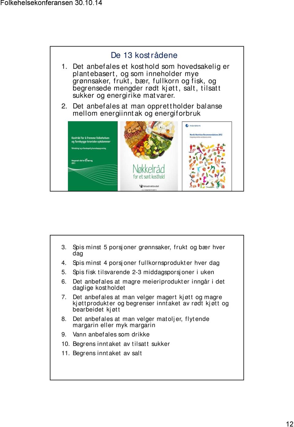 matvarer. 2. Det anbefales at man opprettholder balanse mellom energiinntak og energiforbruk 3. Spis minst 5 porsjoner grønnsaker, frukt og bær hver dag 4.