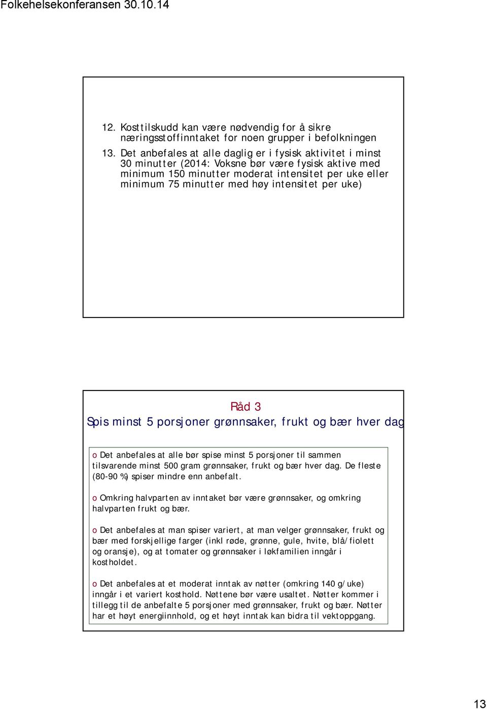 intensitet per uke) Råd 3 Spis minst 5 porsjoner grønnsaker, frukt og bær hver dag o Det anbefales at alle bør spise minst 5 porsjoner til sammen tilsvarende minst 500 gram grønnsaker, frukt og bær