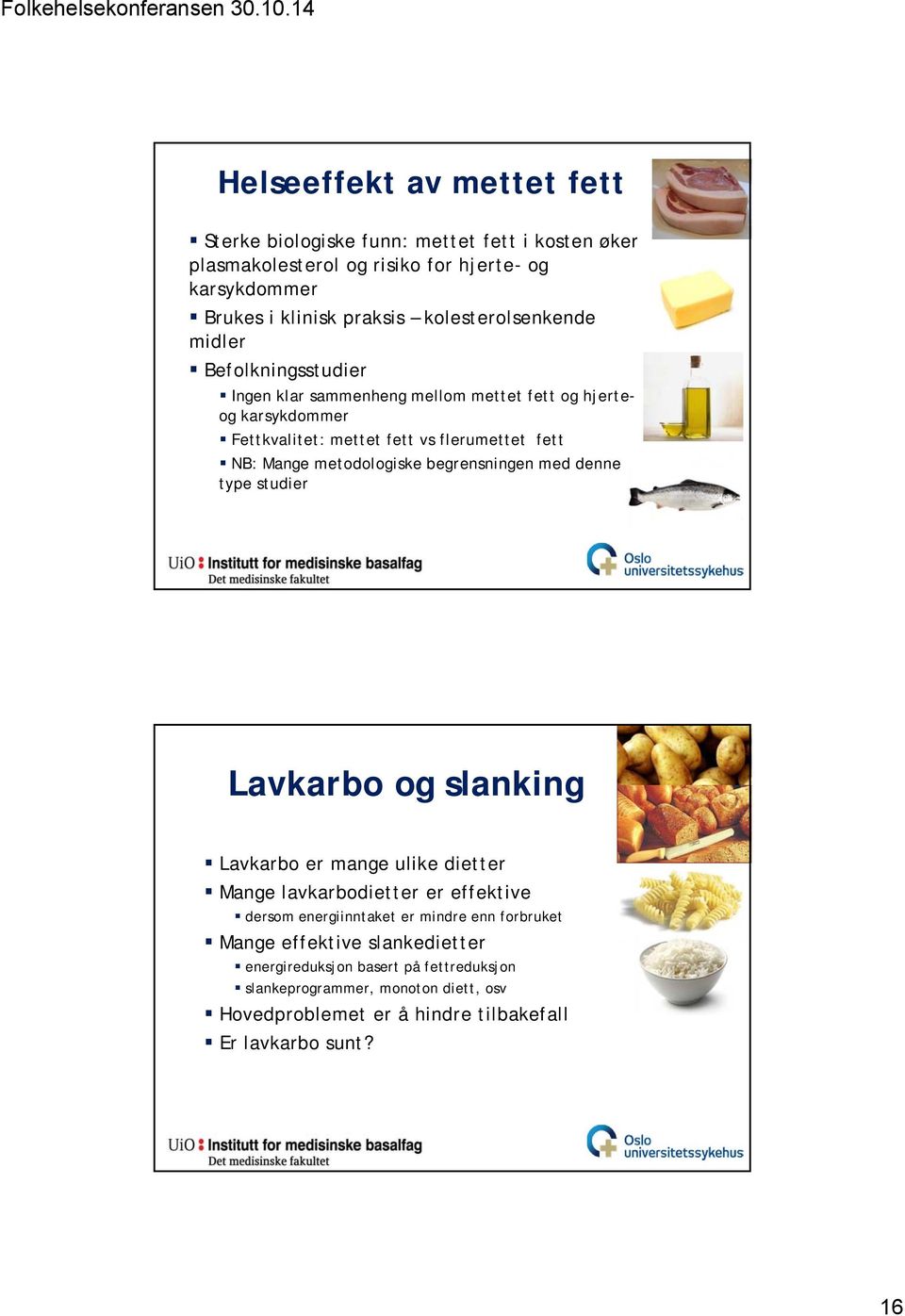 metodologiske begrensningen med denne type studier Lavkarbo og slanking Lavkarbo er mange ulike dietter Mange lavkarbodietter er effektive dersom energiinntaket er