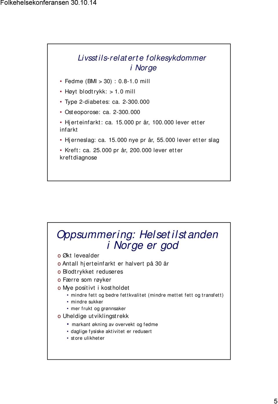 000 lever etter kreftdiagnose Oppsummering: Helsetilstanden i Norge er god o Økt levealder o Antall hjerteinfarkt er halvert på 30 år o Blodtrykket reduseres o Færre som røyker o Mye