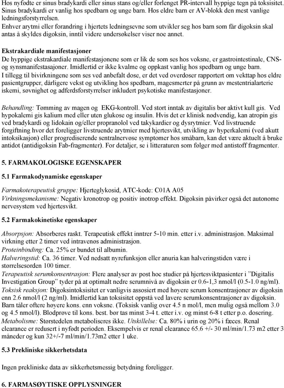 Enhver arytmi eller forandring i hjertets ledningsevne som utvikler seg hos barn som får digoksin skal antas å skyldes digoksin, inntil videre undersøkelser viser noe annet.