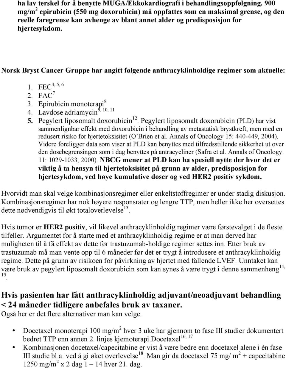 Norsk Bryst Cancer Gruppe har angitt følgende anthracyklinholdige regimer som aktuelle: 4, 5, 6 1. FEC 2. FAC 7 3. Epirubicin monoterapi 8 9, 10, 11 4. Lavdose adriamycin 5.