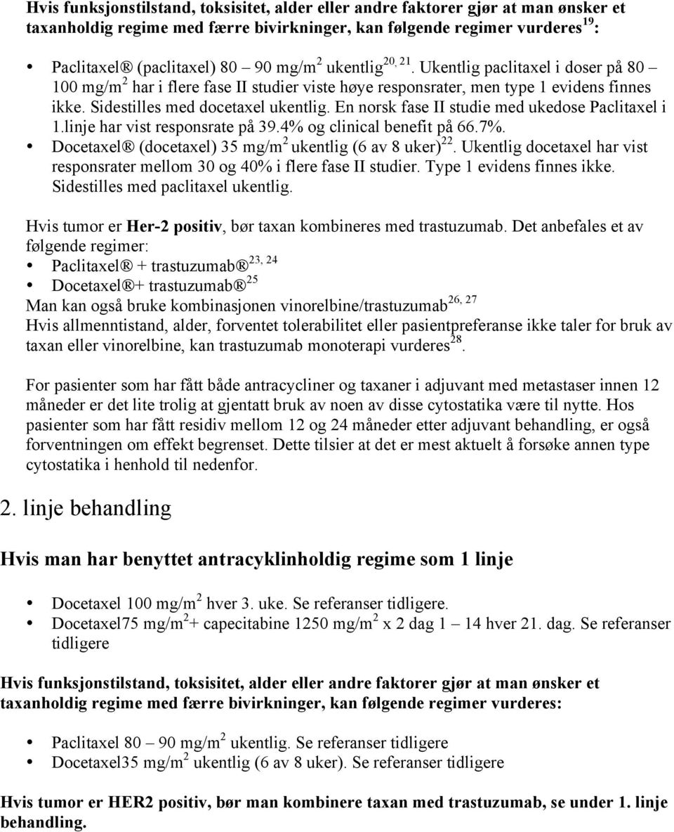 En norsk fase II studie med ukedose Paclitaxel i 1.linje har vist responsrate på 39.4% og clinical benefit på 66.7%. Docetaxel (docetaxel) 35 mg/m 2 ukentlig (6 av 8 uker) 22.