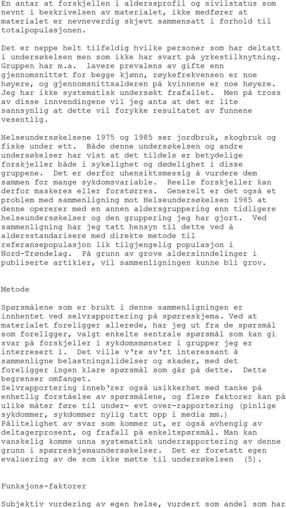 Jeg har ikke systematisk undersøkt frafallet. Men på tross av disse innvendingene vil jeg anta at det er lite sannsynlig at dette vil forykke resultatet av funnene vesentlig.