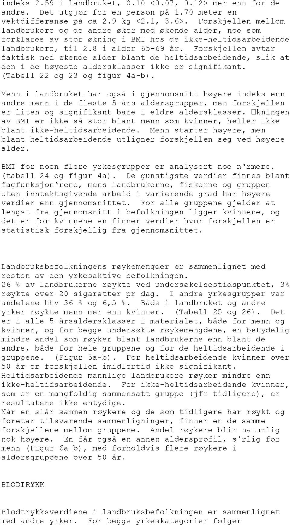 Forskjellen avtar faktisk med økende alder blant de heltidsarbeidende, slik at den i de høyeste aldersklasser ikke er signifikant. (Tabell 22 og 23 og figur 4a-b).