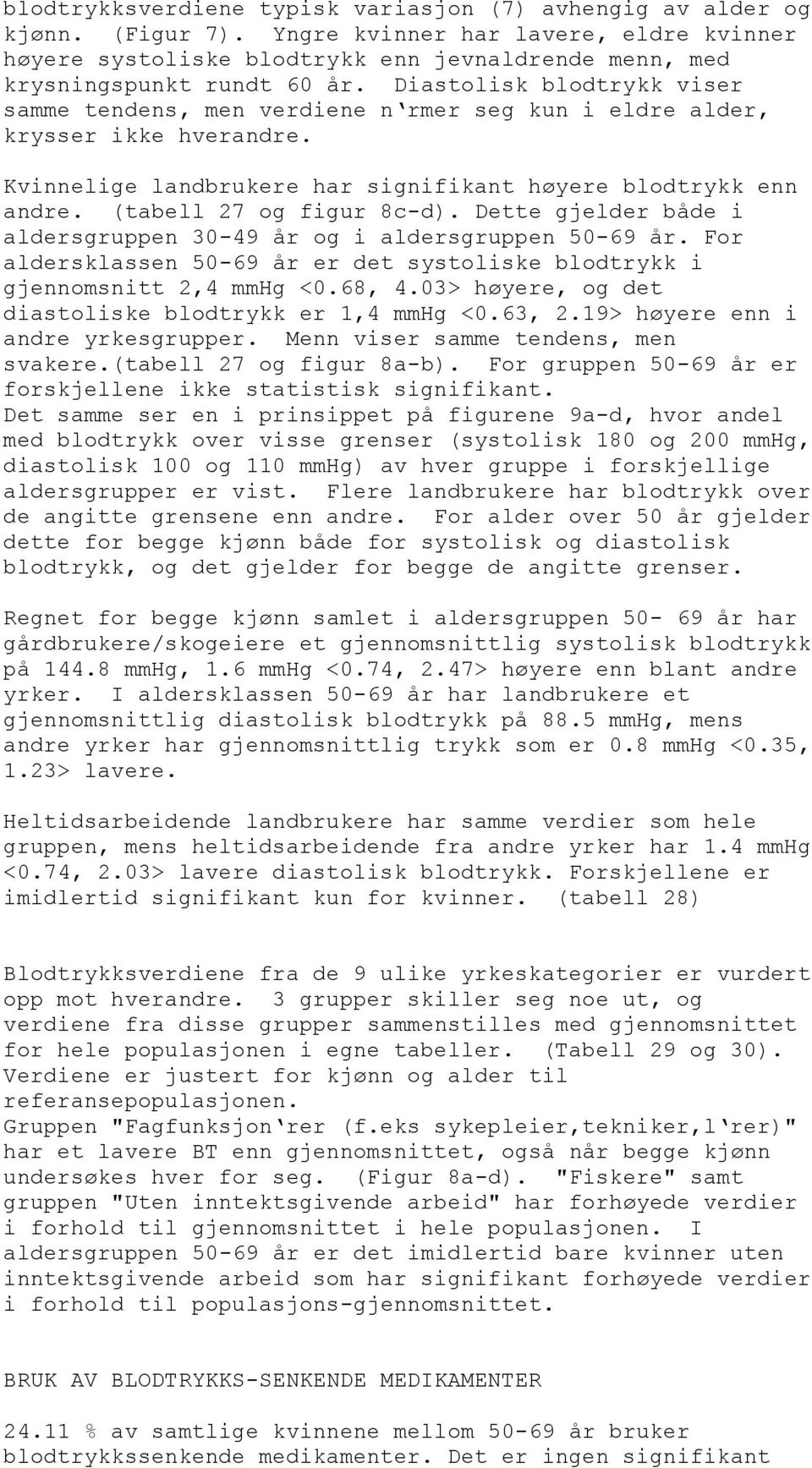 Diastolisk blodtrykk viser samme tendens, men verdiene n rmer seg kun i eldre alder, krysser ikke hverandre. Kvinnelige landbrukere har signifikant høyere blodtrykk enn andre.