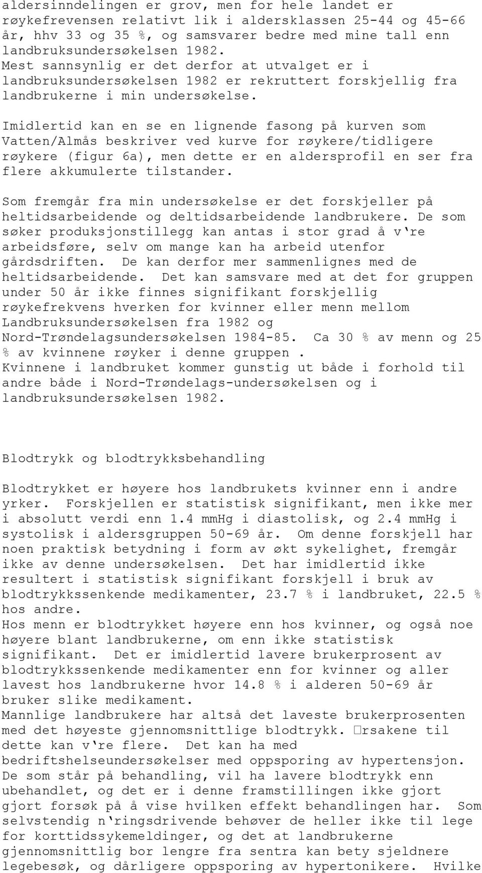 Imidlertid kan en se en lignende fasong på kurven som Vatten/Almås beskriver ved kurve for røykere/tidligere røykere (figur 6a), men dette er en aldersprofil en ser fra flere akkumulerte tilstander.