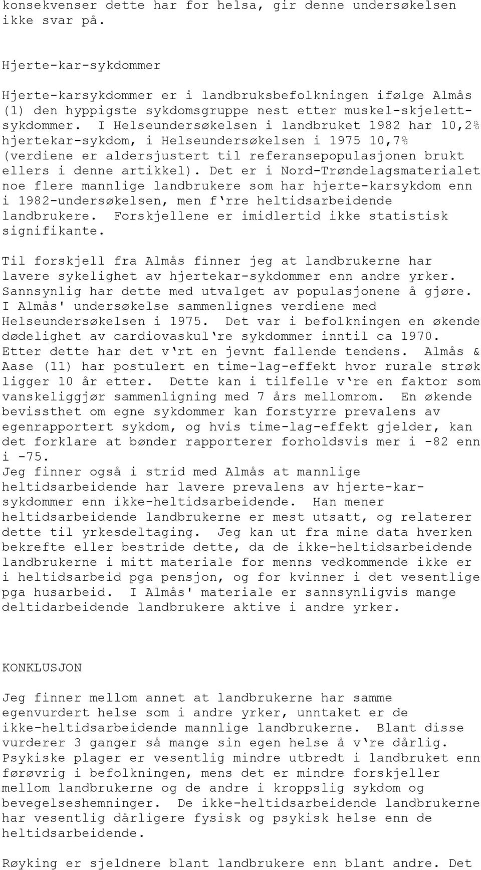 I Helseundersøkelsen i landbruket 1982 har 10,2% hjertekar-sykdom, i Helseundersøkelsen i 1975 10,7% (verdiene er aldersjustert til referansepopulasjonen brukt ellers i denne artikkel).