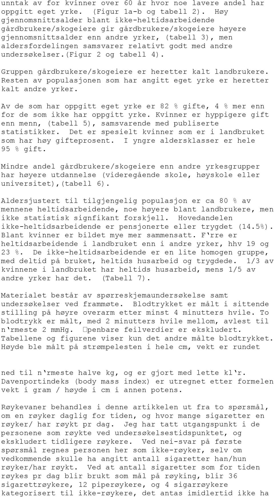 godt med andre undersøkelser.(figur 2 og tabell 4). Gruppen gårdbrukere/skogeiere er heretter kalt landbrukere. Resten av populasjonen som har angitt eget yrke er heretter kalt andre yrker.