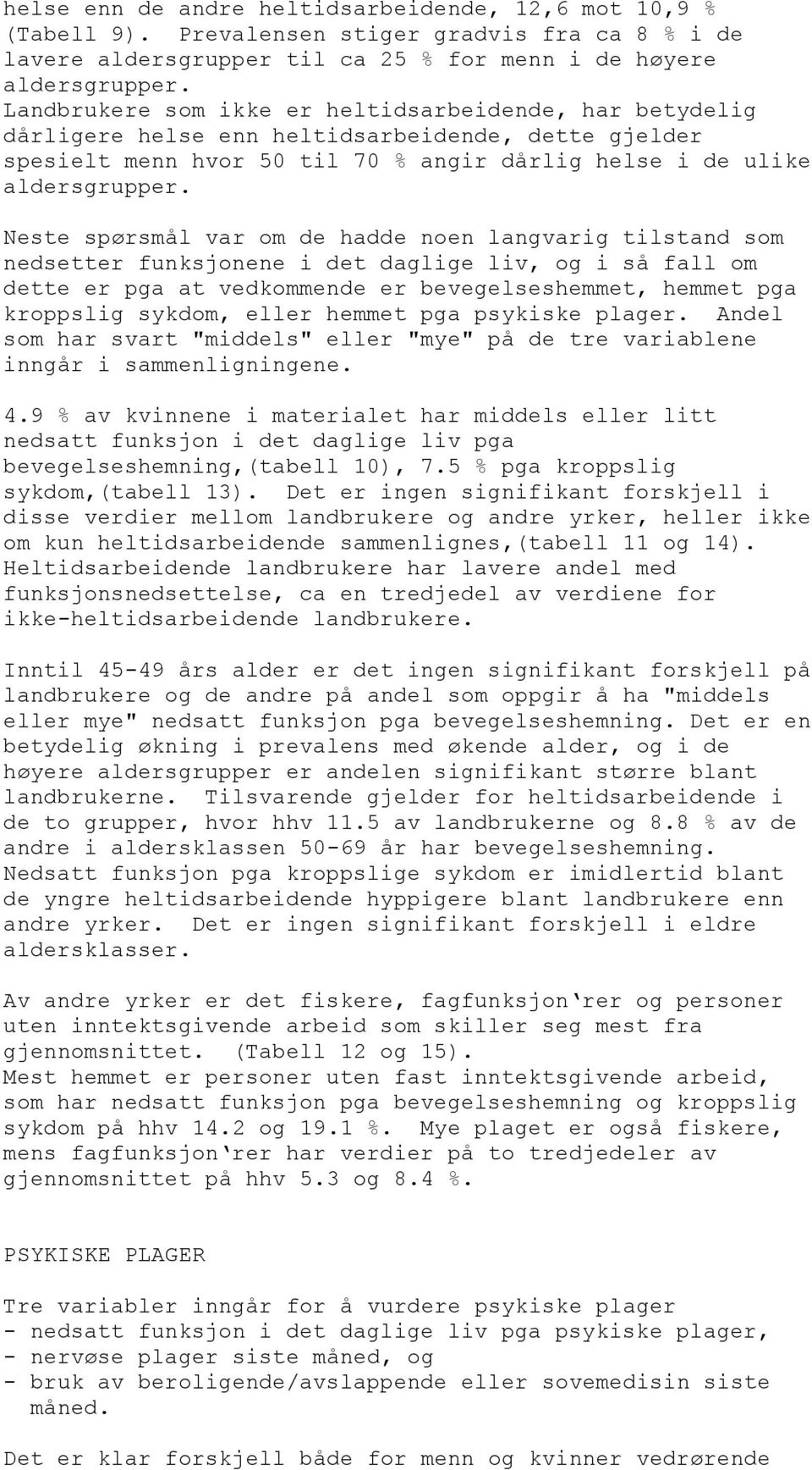 Neste spørsmål var om de hadde noen langvarig tilstand som nedsetter funksjonene i det daglige liv, og i så fall om dette er pga at vedkommende er bevegelseshemmet, hemmet pga kroppslig sykdom, eller