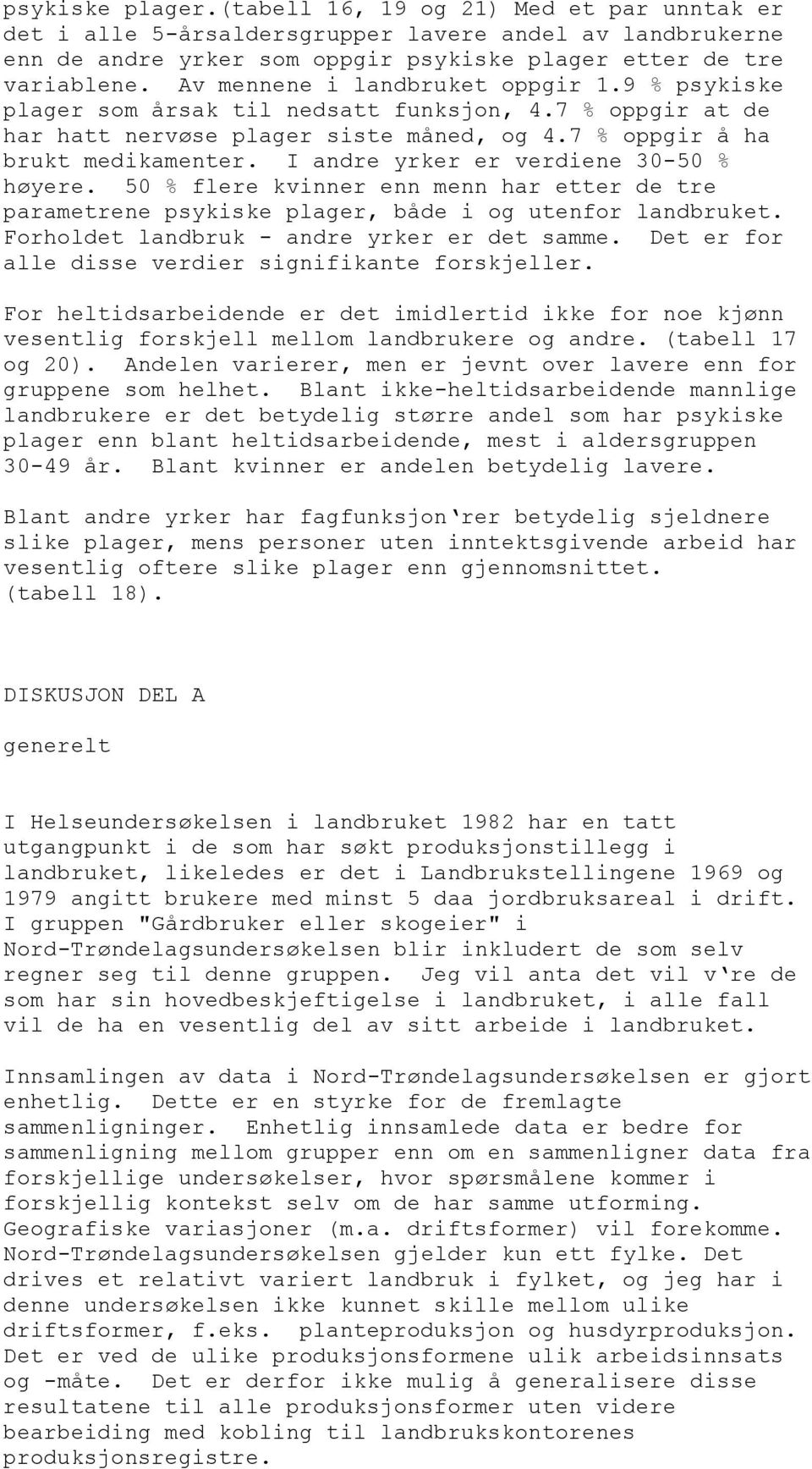 I andre yrker er verdiene 30-50 % høyere. 50 % flere kvinner enn menn har etter de tre parametrene psykiske plager, både i og utenfor landbruket. Forholdet landbruk - andre yrker er det samme.