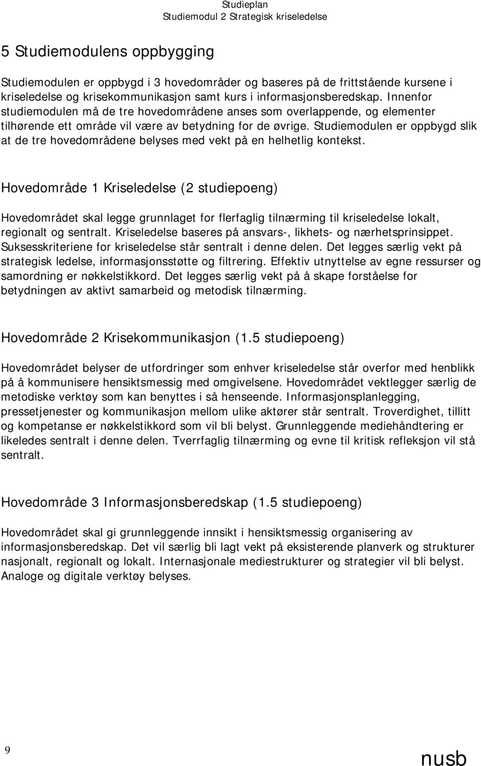 Studiemodulen er oppbygd slik at de tre hovedområdene belyses med vekt på en helhetlig kontekst.