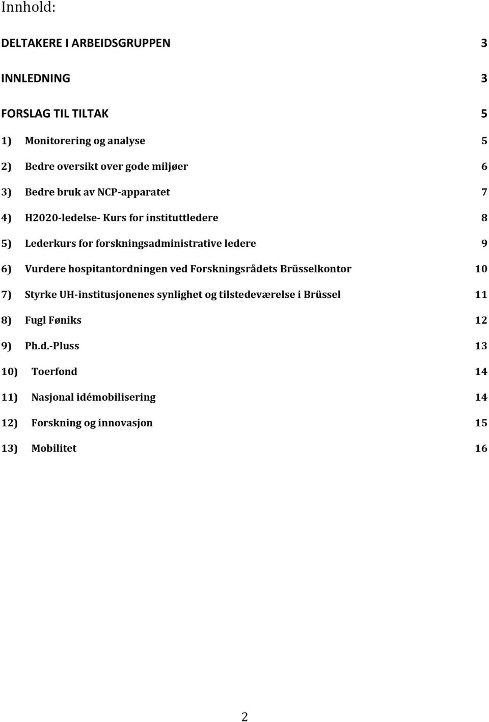 ledere 9 6) Vurdere hospitantordningen ved Forskningsrådets Brüsselkontor 10 7) Styrke UH-institusjonenes synlighet og tilstedeværelse