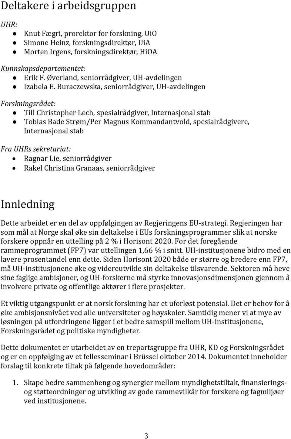 Buraczewska, seniorrådgiver, UH-avdelingen Forskningsrådet: Till Christopher Lech, spesialrådgiver, Internasjonal stab Tobias Bade Strøm/Per Magnus Kommandantvold, spesialrådgivere, Internasjonal