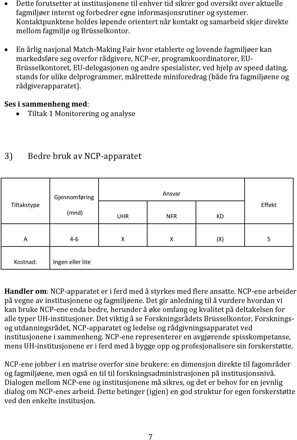 En årlig nasjonal Match-Making Fair hvor etablerte og lovende fagmiljøer kan markedsføre seg overfor rådgivere, NCP-er, programkoordinatorer, EU- Brüsselkontoret, EU-delegasjonen og andre