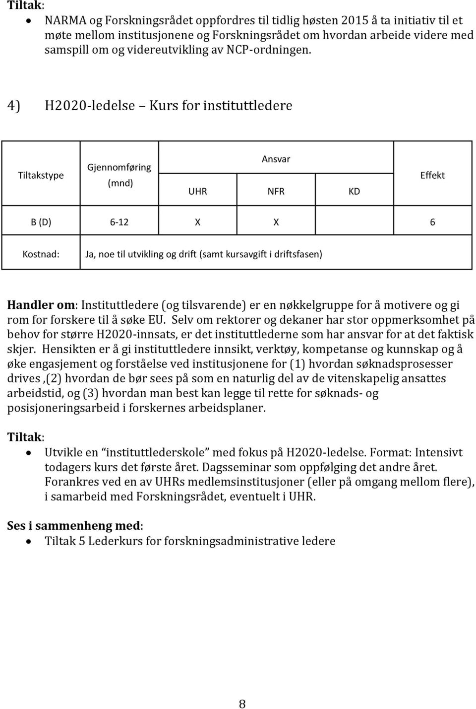 4) H2020-ledelse Kurs for instituttledere B (D) 6-12 X X 6 Ja, noe til utvikling og drift (samt kursavgift i driftsfasen) Handler om: Instituttledere (og tilsvarende) er en nøkkelgruppe for å