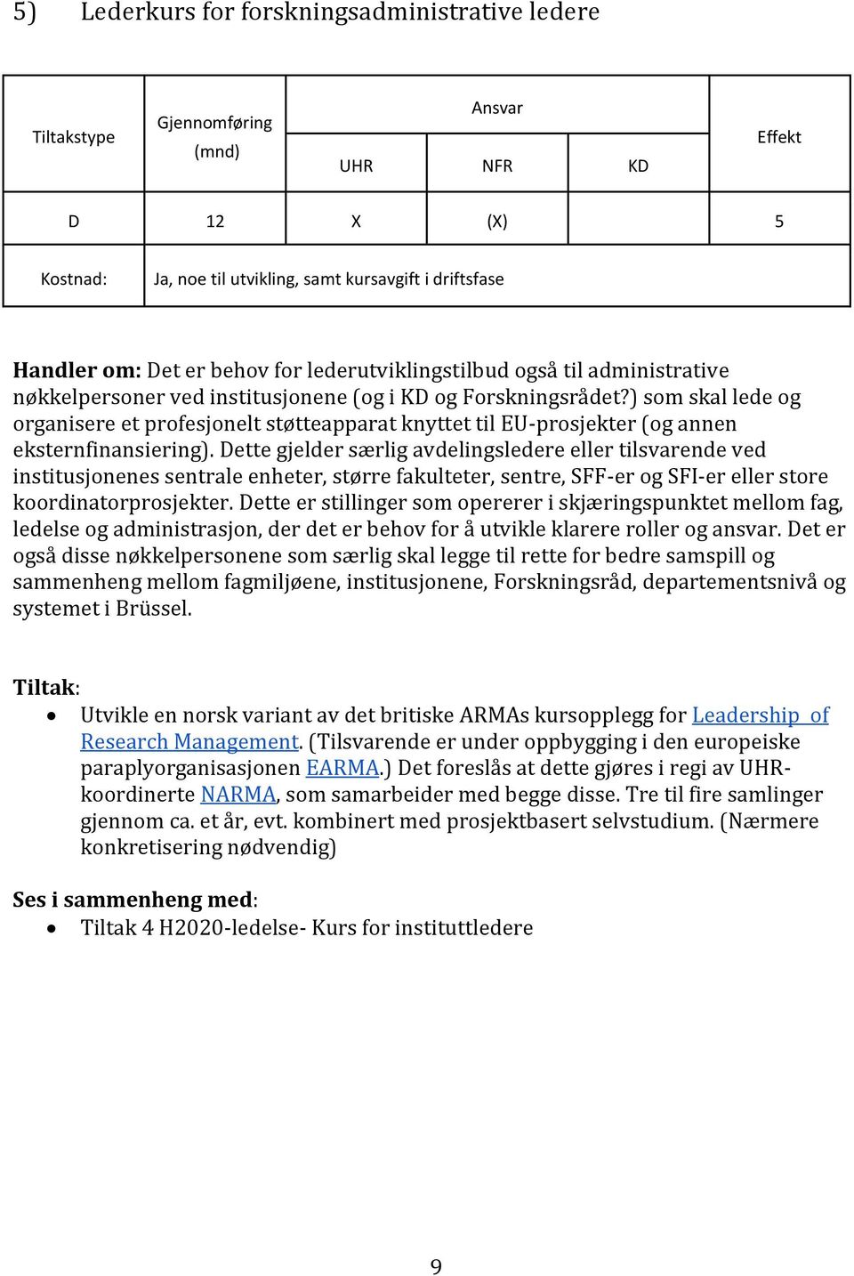 Dette gjelder særlig avdelingsledere eller tilsvarende ved institusjonenes sentrale enheter, større fakulteter, sentre, SFF-er og SFI-er eller store koordinatorprosjekter.