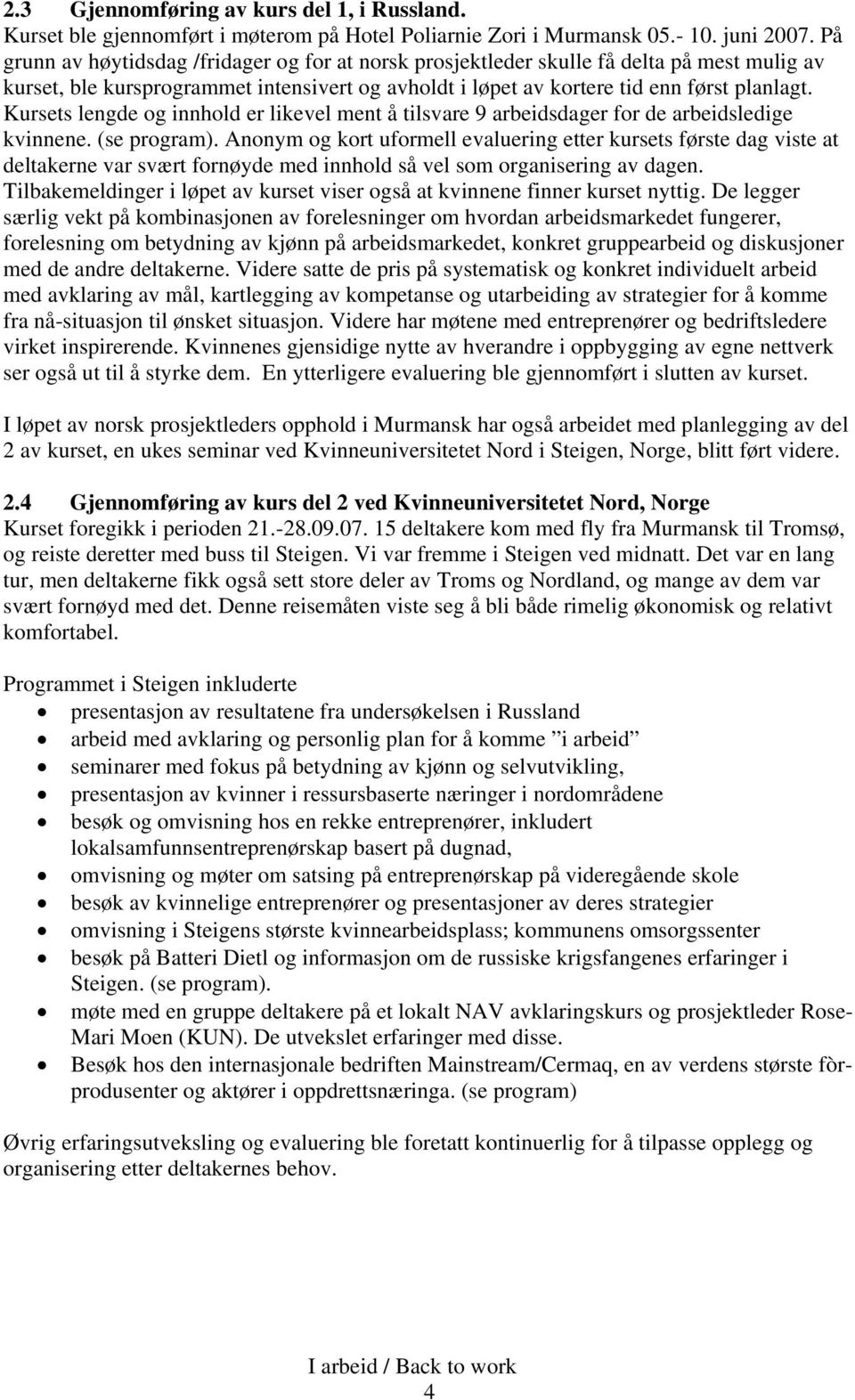 Kursets lengde og innhold er likevel ment å tilsvare 9 arbeidsdager for de arbeidsledige kvinnene. (se program).