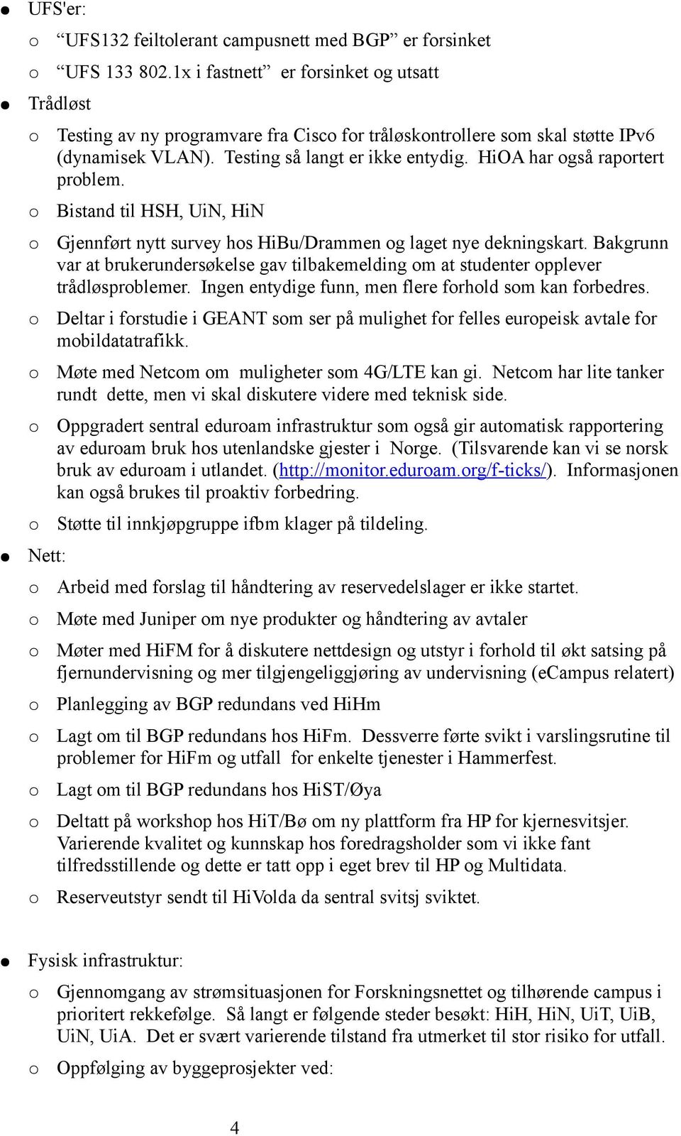 HiOA har også raportert problem. Bistand til HSH, UiN, HiN Gjennført nytt survey hos HiBu/Drammen og laget nye dekningskart.