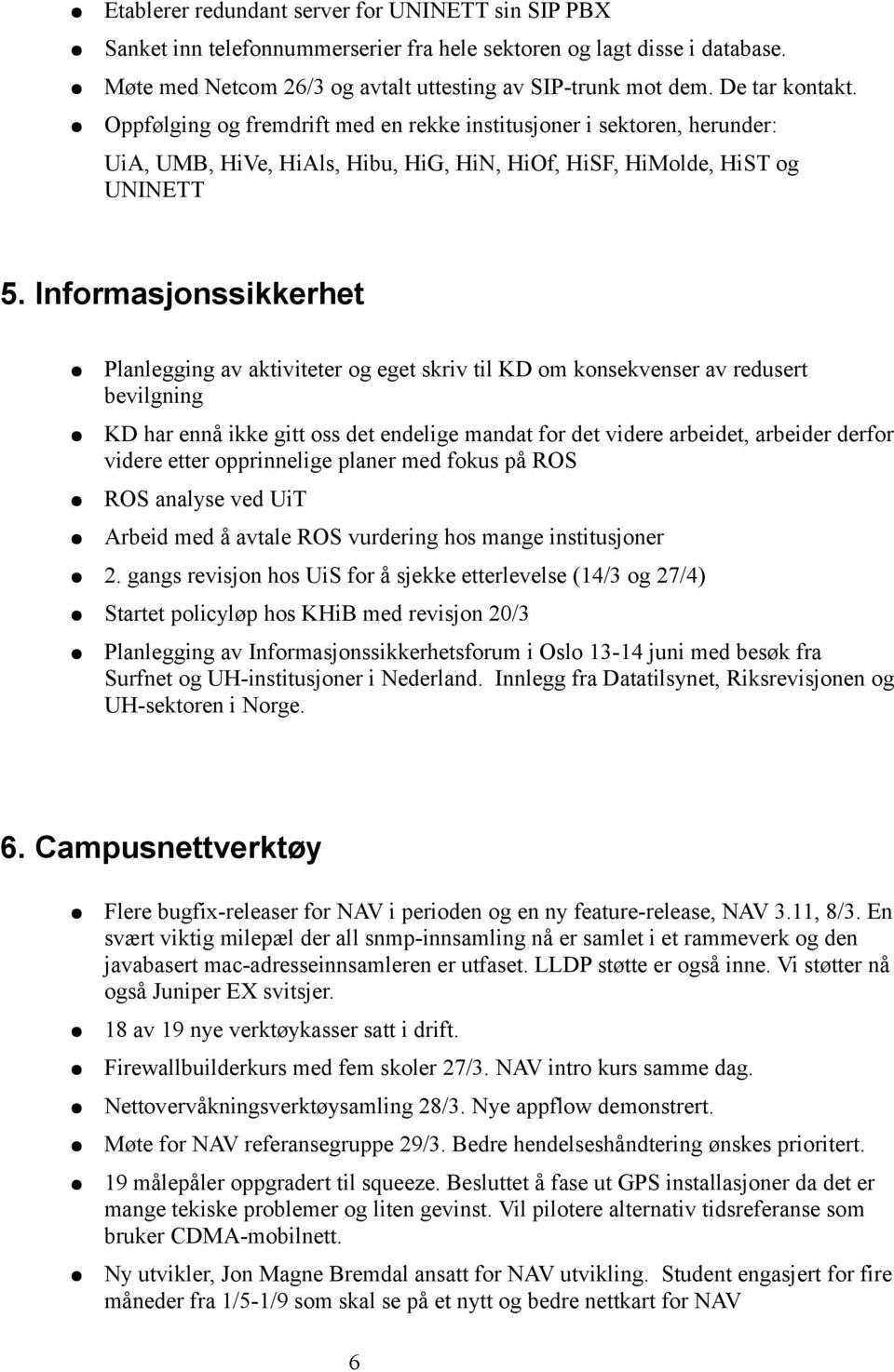 Informasjonssikkerhet Planlegging av aktiviteter og eget skriv til KD om konsekvenser av redusert bevilgning KD har ennå ikke gitt oss det endelige mandat for det videre arbeidet, arbeider derfor