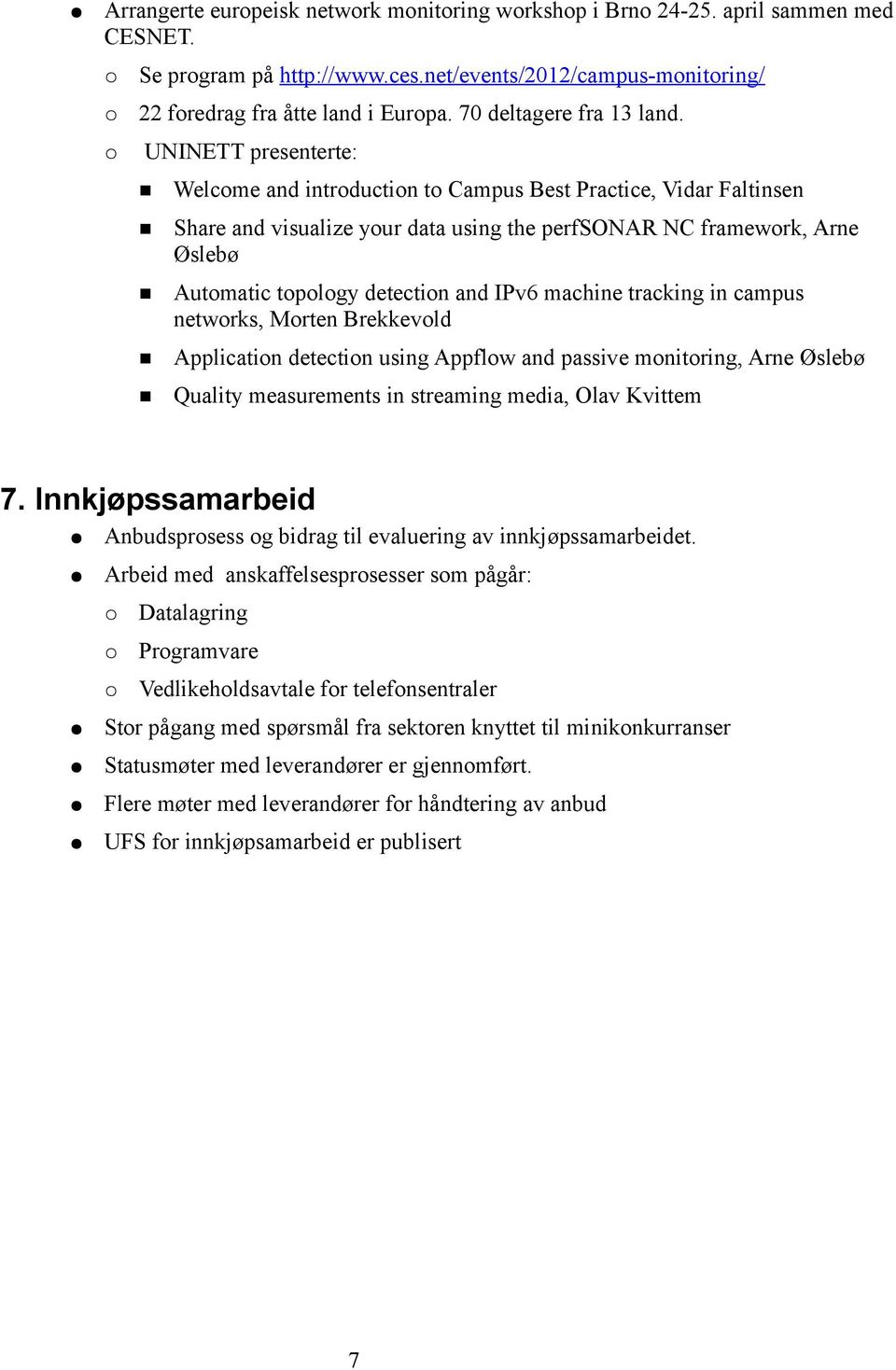 UNINETT presenterte: Welcome and introduction to Campus Best Practice, Vidar Faltinsen Share and visualize your data using the perfsonar NC framework, Arne Øslebø Automatic topology detection and