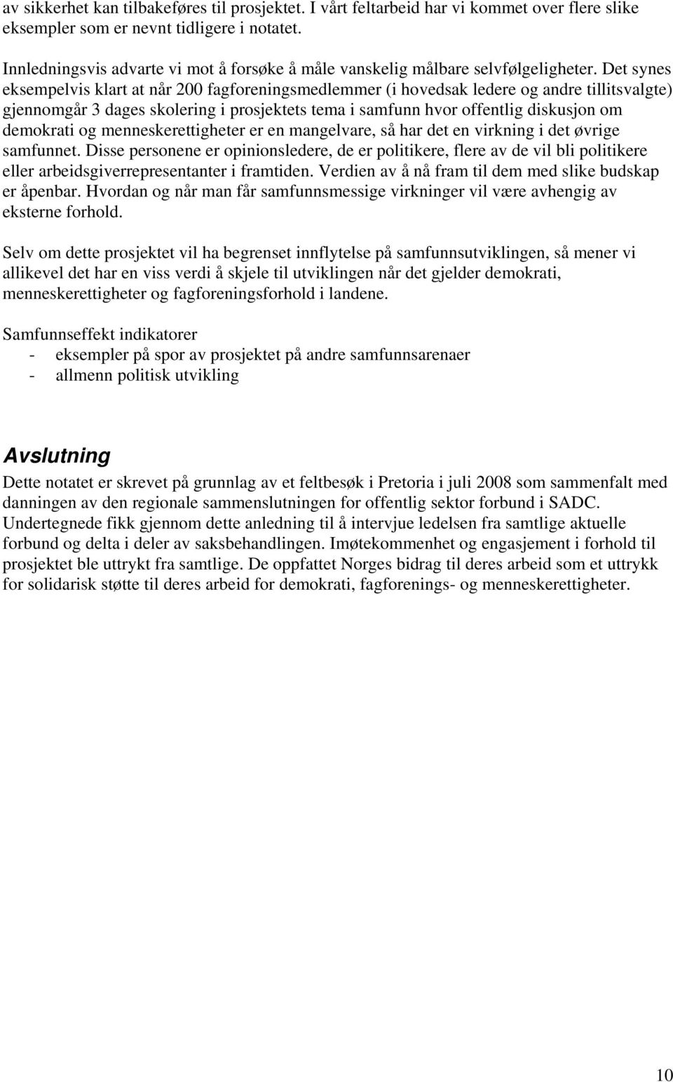 Det synes eksempelvis klart at når 200 fagforeningsmedlemmer (i hovedsak ledere og andre tillitsvalgte) gjennomgår 3 dages skolering i prosjektets tema i samfunn hvor offentlig diskusjon om demokrati