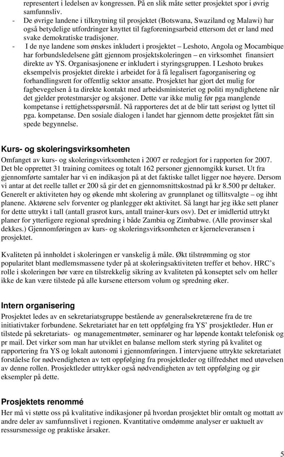 tradisjoner. - I de nye landene som ønskes inkludert i prosjektet Leshoto, Angola og Mocambique har forbundsledelsene gått gjennom prosjektskoleringen en virksomhet finansiert direkte av YS.