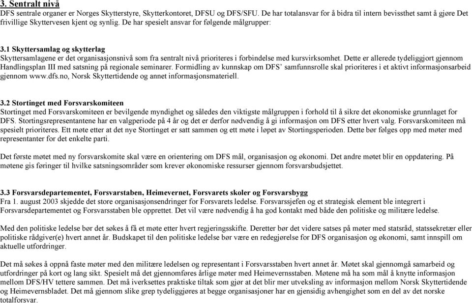 1 Skyttersamlag og skytterlag Skyttersamlagene er det organisasjonsnivå som fra sentralt nivå prioriteres i forbindelse med kursvirksomhet.