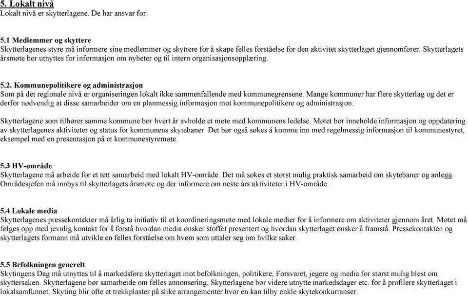 Skytterlagets årsmøte bør utnyttes for informasjon om nyheter og til intern organisasjonsopplæring. 5.2.