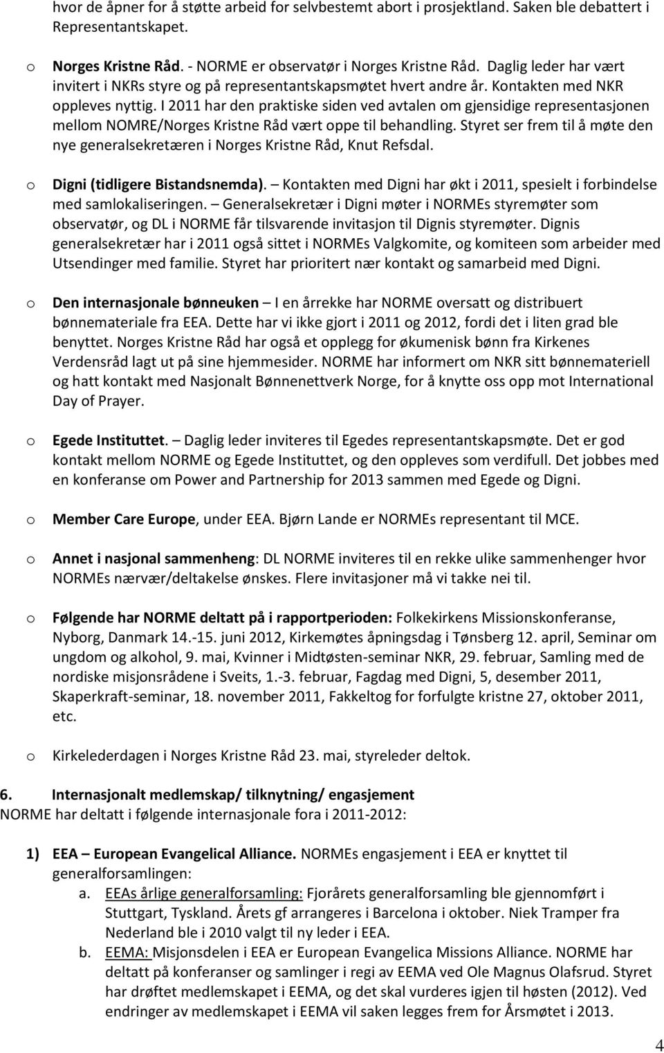 I 2011 har den praktiske siden ved avtalen m gjensidige representasjnen mellm NOMRE/Nrges Kristne Råd vært ppe til behandling.