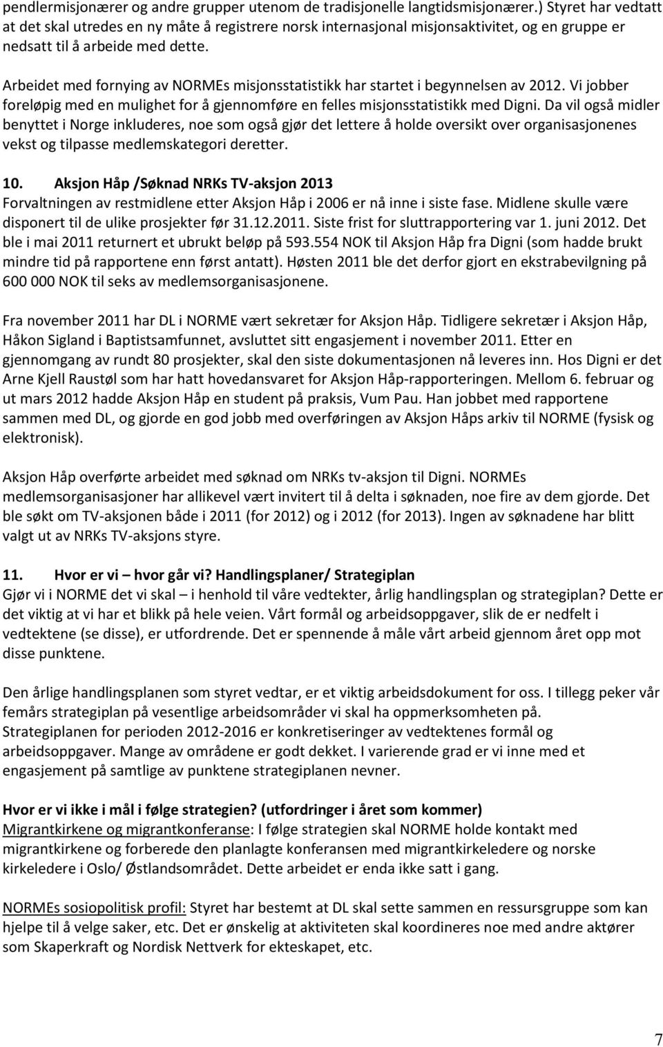 Arbeidet med frnying av NORMEs misjnsstatistikk har startet i begynnelsen av 2012. Vi jbber freløpig med en mulighet fr å gjennmføre en felles misjnsstatistikk med Digni.