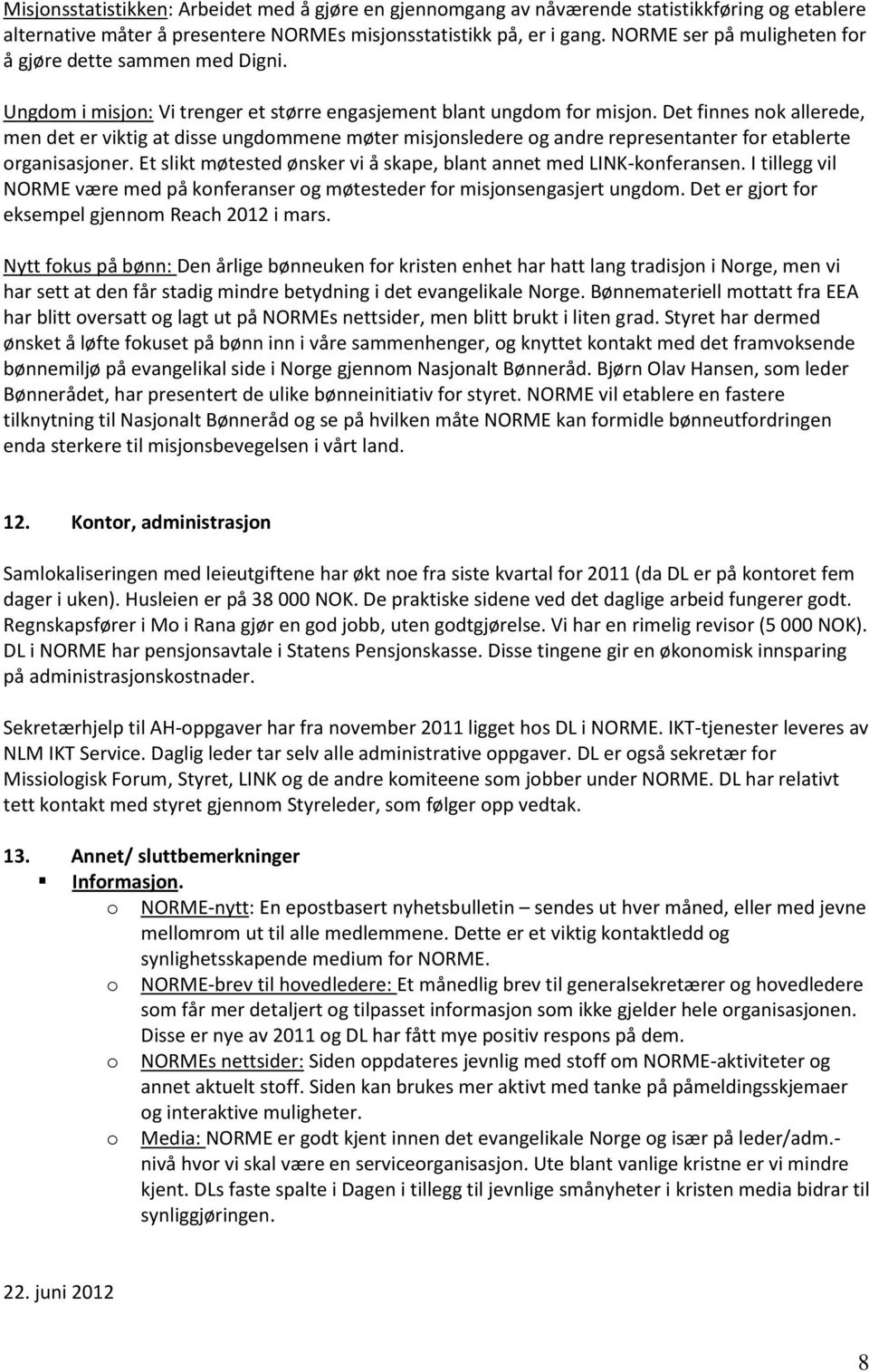 Det finnes nk allerede, men det er viktig at disse ungdmmene møter misjnsledere g andre representanter fr etablerte rganisasjner. Et slikt møtested ønsker vi å skape, blant annet med LINK-knferansen.