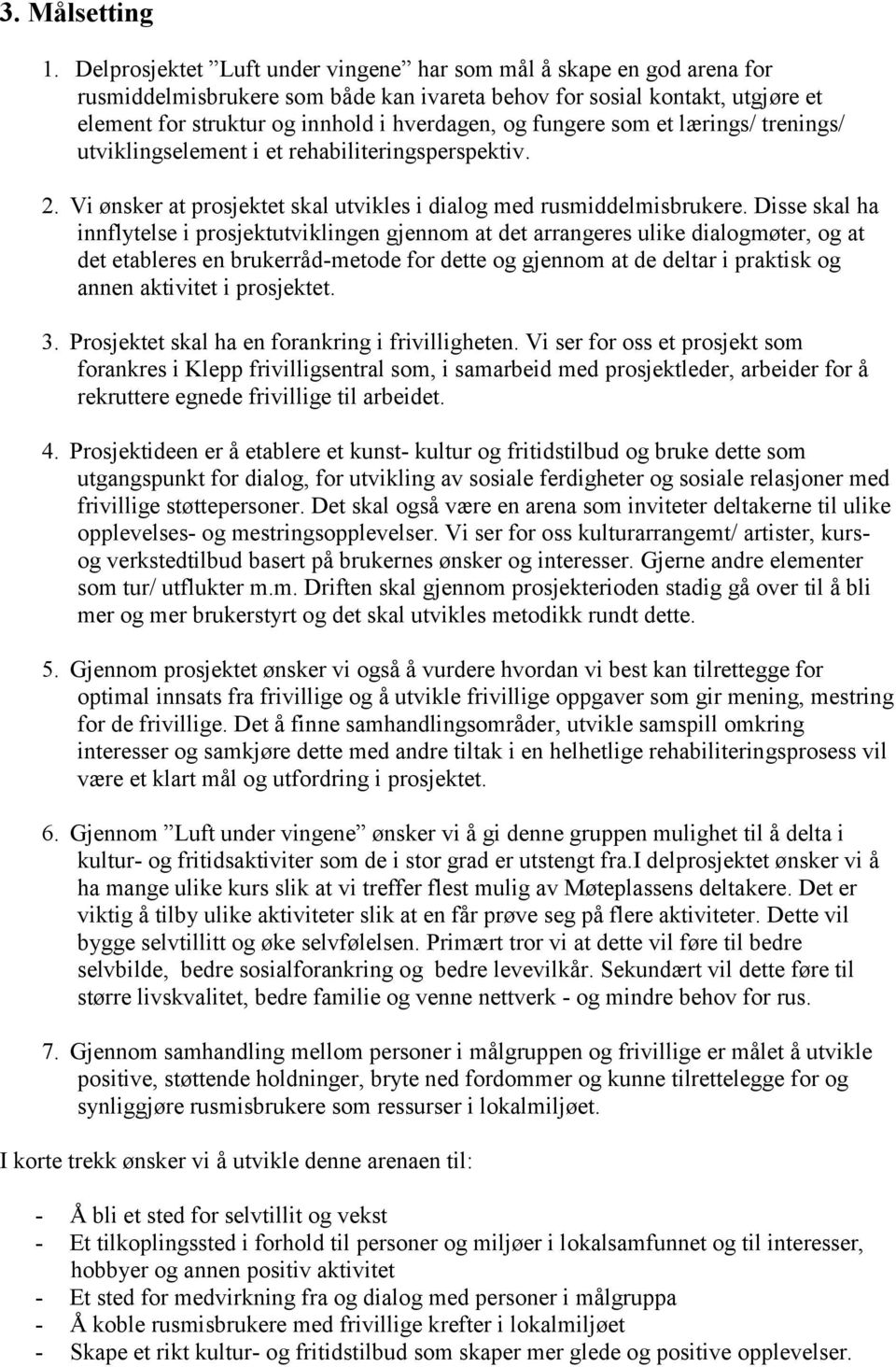 fungere som et lærings/ trenings/ utviklingselement i et rehabiliteringsperspektiv. 2. Vi ønsker at prosjektet skal utvikles i dialog med rusmiddelmisbrukere.