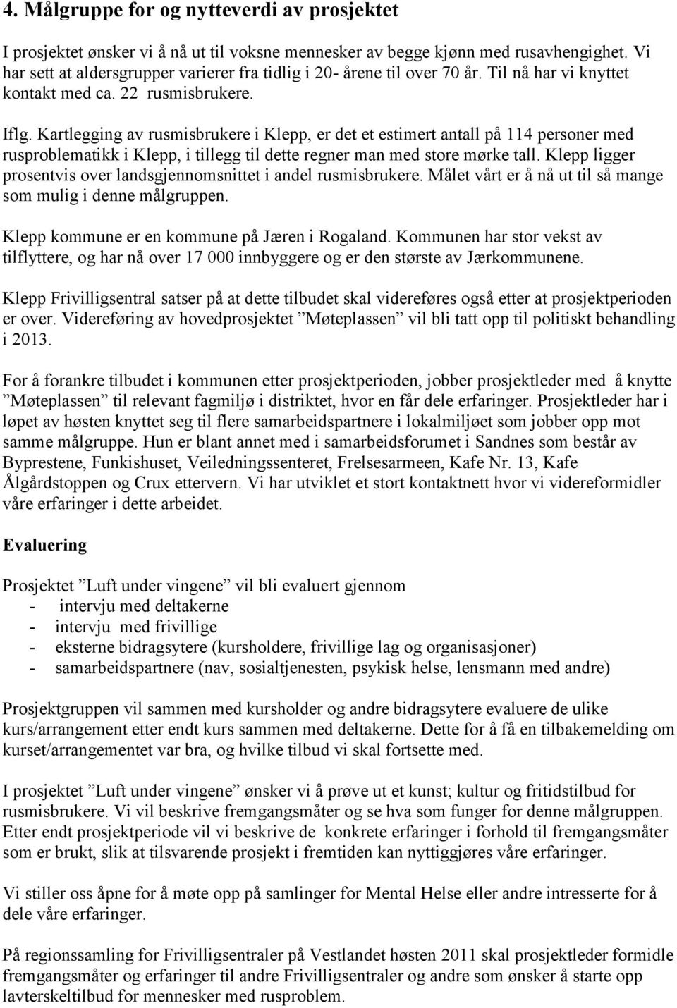 Kartlegging av rusmisbrukere i Klepp, er det et estimert antall på 114 personer med rusproblematikk i Klepp, i tillegg til dette regner man med store mørke tall.