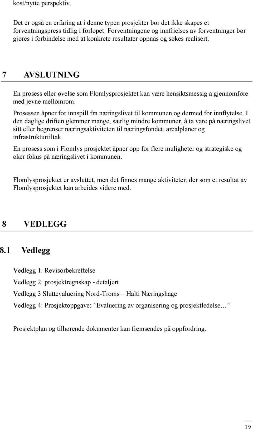 7 AVSLUTNING En prosess eller øvelse som Flomlysprosjektet kan være hensiktsmessig å gjennomføre med jevne mellomrom.