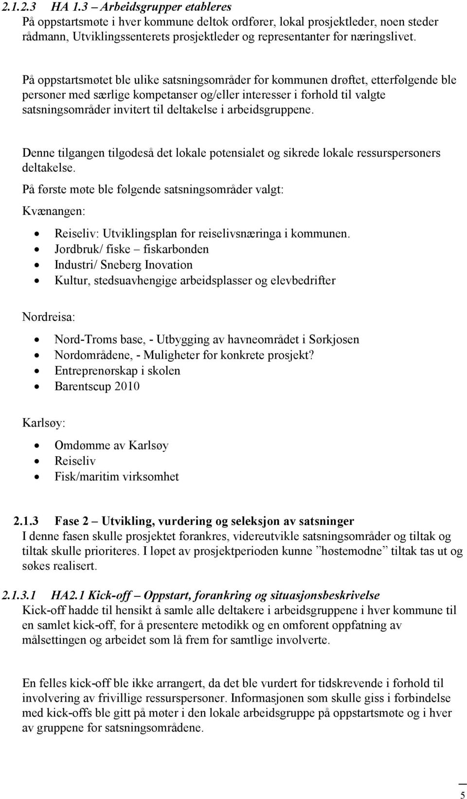 i arbeidsgruppene. Denne tilgangen tilgodeså det lokale potensialet og sikrede lokale ressurspersoners deltakelse.