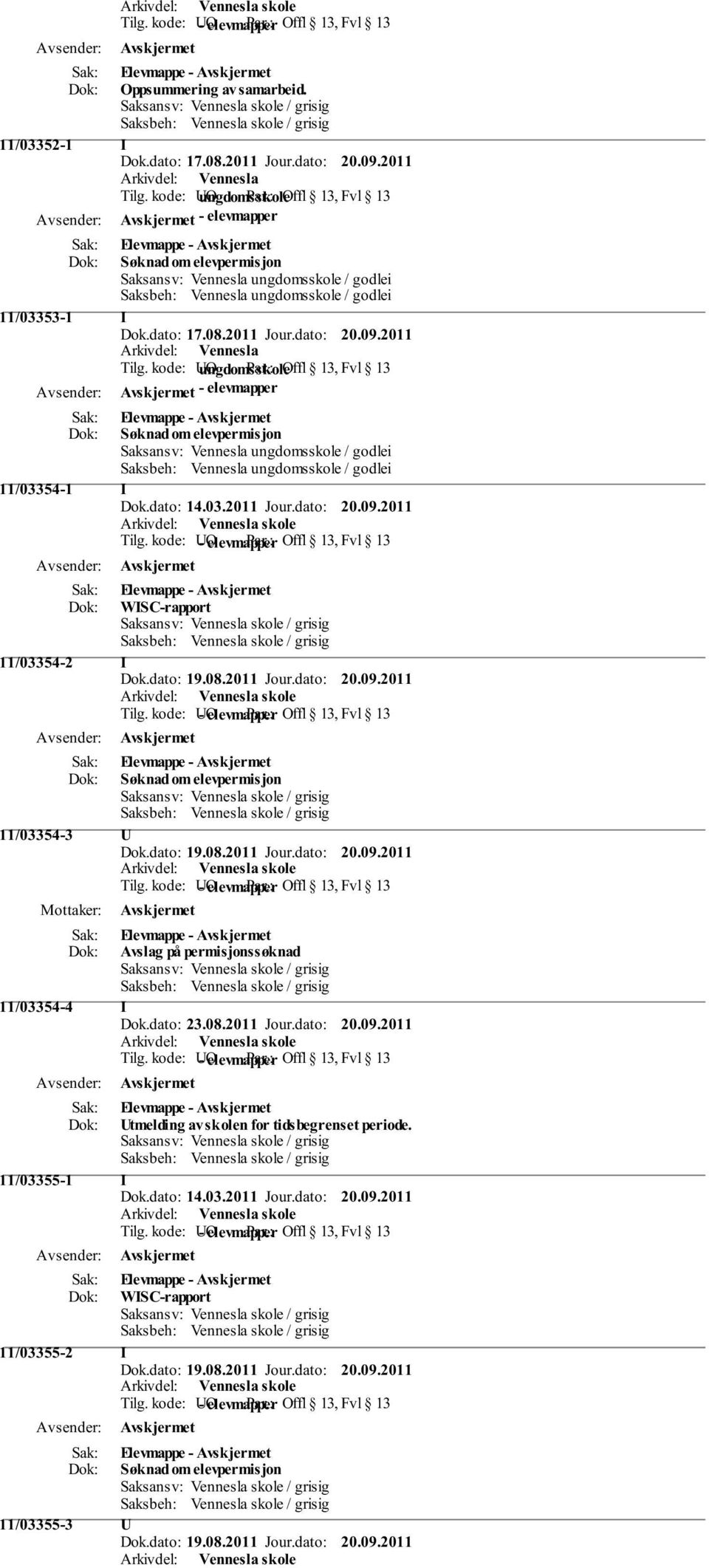 kode: UO ungdomsskole Offl 13, Fvl 13 Avskjermet - elevmapper Søknad om elevpermisjon 11/03354-1 I Dok.dato: 14.03.2011 Jour.dato: 20.09.2011 Avskjermet WISC-rapport 11/03354-2 I Dok.dato: 19.08.