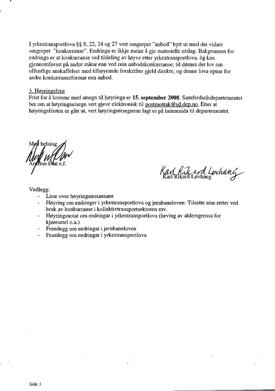 anskaffelser med tilhøyrande forskrifter gjeld direkte, og denne lova opnar for andre konkurranseformar enn anbod. 3. Høyringsfrist Frist for å komme med utsegn til høyringa er 15. september 2008.