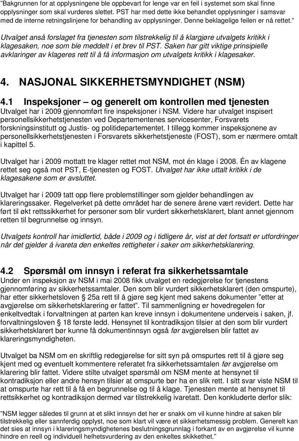 Utvalget anså forslaget fra tjenesten som tilstrekkelig til å klargjøre utvalgets kritikk i klagesaken, noe som ble meddelt i et brev til PST.