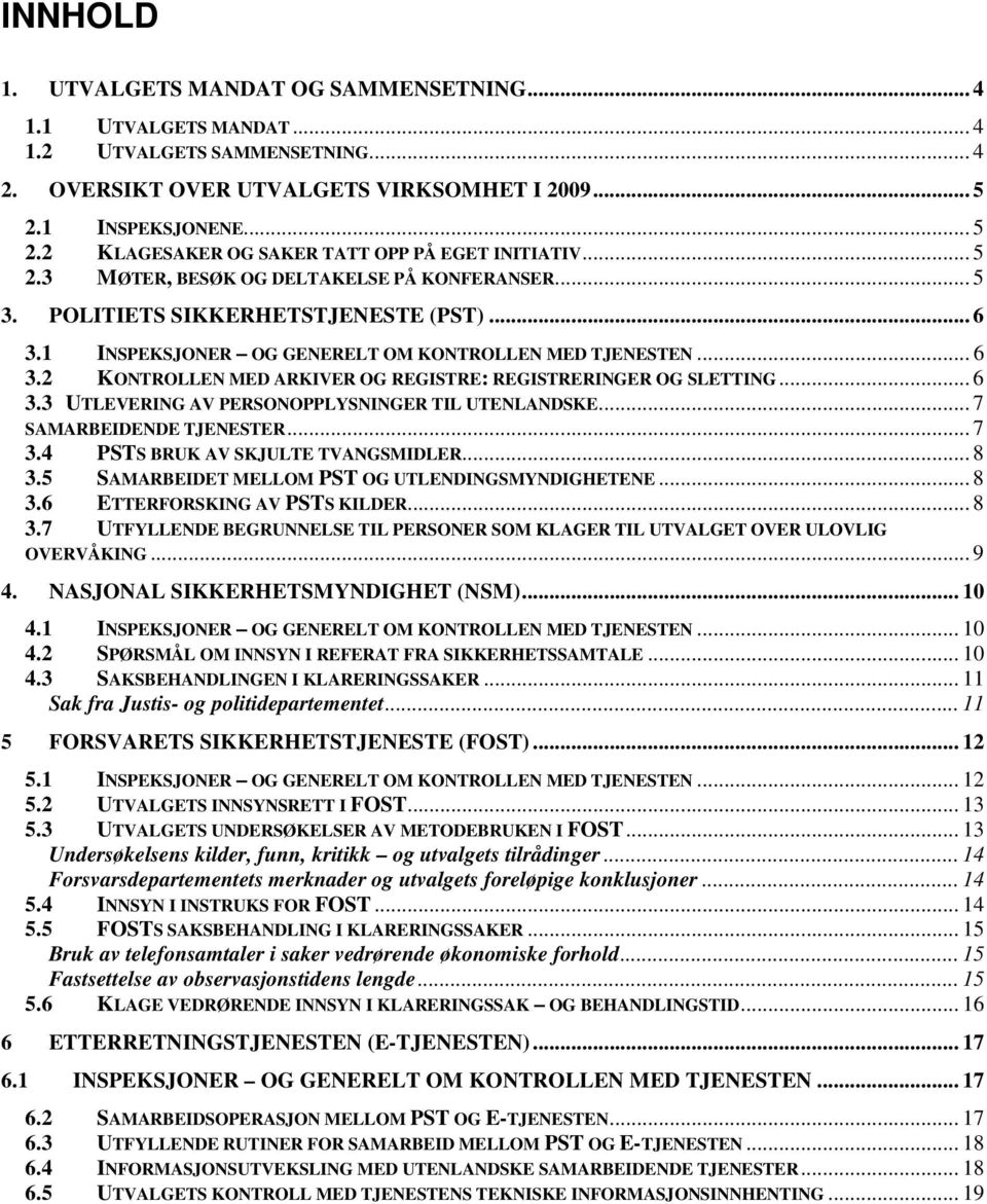 1 INSPEKSJONER OG GENERELT OM KONTROLLEN MED TJENESTEN... 6 3.2 KONTROLLEN MED ARKIVER OG REGISTRE: REGISTRERINGER OG SLETTING... 6 3.3 UTLEVERING AV PERSONOPPLYSNINGER TIL UTENLANDSKE.