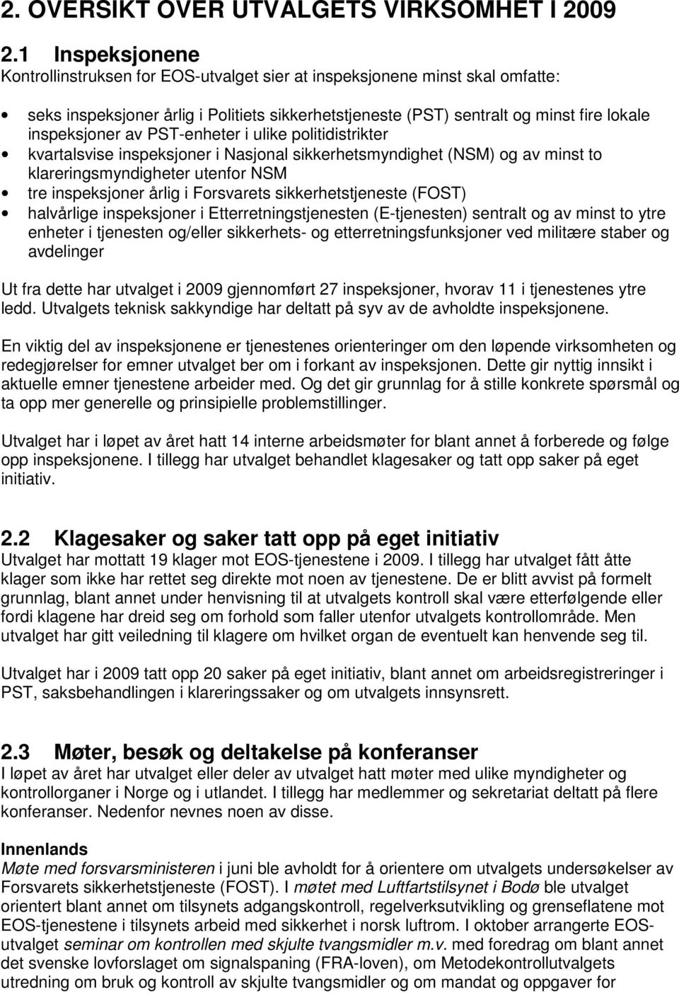 av PST-enheter i ulike politidistrikter kvartalsvise inspeksjoner i Nasjonal sikkerhetsmyndighet (NSM) og av minst to klareringsmyndigheter utenfor NSM tre inspeksjoner årlig i Forsvarets