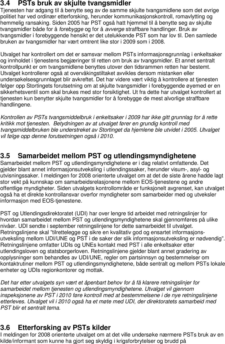 Bruk av tvangsmidler i forebyggende hensikt er det utelukkende PST som har lov til. Den samlede bruken av tvangsmidler har vært omtrent like stor i 2009 som i 2008.